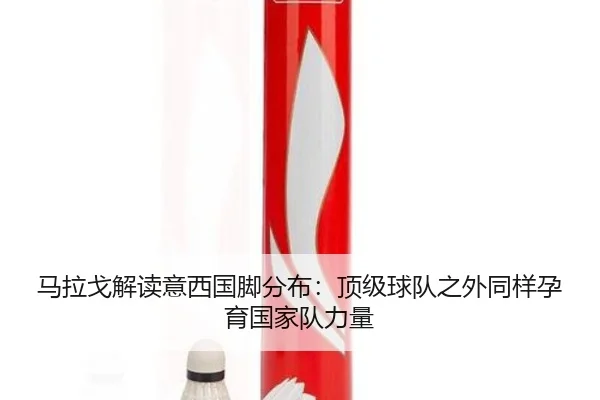 马拉戈解读意西国脚分布：顶级球队之外同样孕育国家队力量